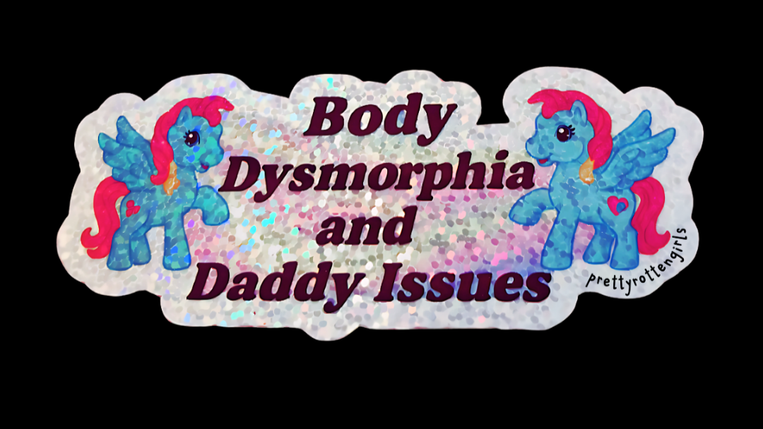 Body Dysmorphia & Daddy Issues Sparkly Vinyl Sticker | Dark Humour Y2K Pony Sticker | Pretty Rotten Girls Original