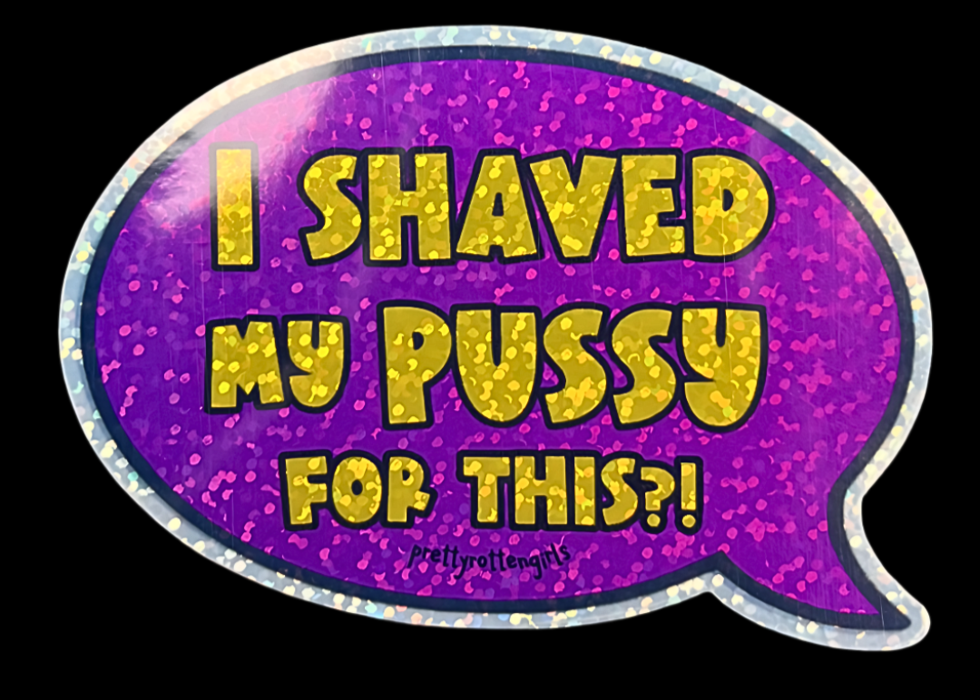 I Shaved My Pussy for This Sticker | Funny Y2K Baddie Glitter Vinyl | Durable & Fade-Resistant | Laptop, Water Bottle, Journal | Sassy Gift