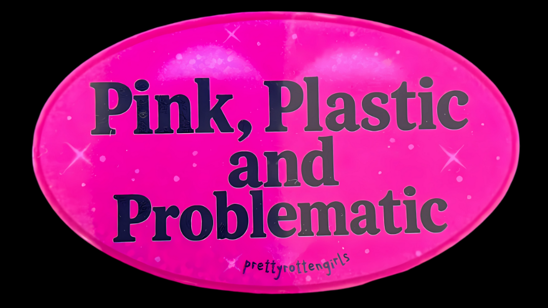 Pink oval with text 'Pink, Plastic and Problematic' on a black background